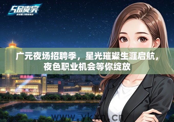 广元夜场招聘季，星光璀璨生涯启航，夜色职业机会等你绽放