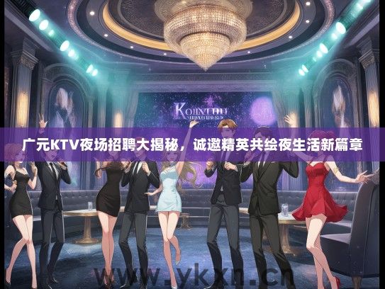广元KTV夜场招聘大揭秘，诚邀精英共绘夜生活新篇章