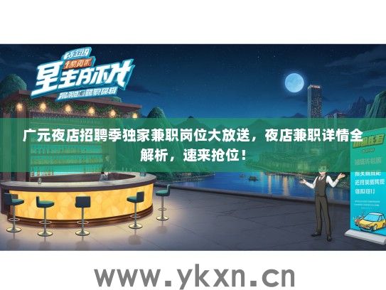 广元夜店招聘季独家兼职岗位大放送，夜店兼职详情全解析，速来抢位！