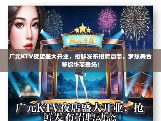 广元KTV夜店盛大开业，抢鲜发布招聘动态，梦想舞台等你华丽登场！